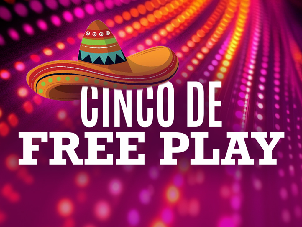 CINCO DE FREE PLAY EARN & GET