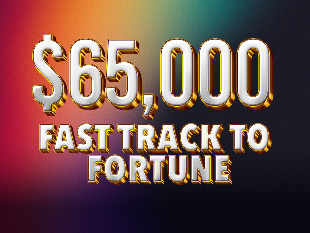 $65,000 FAST TRACK TO FORTUNE DRAWING